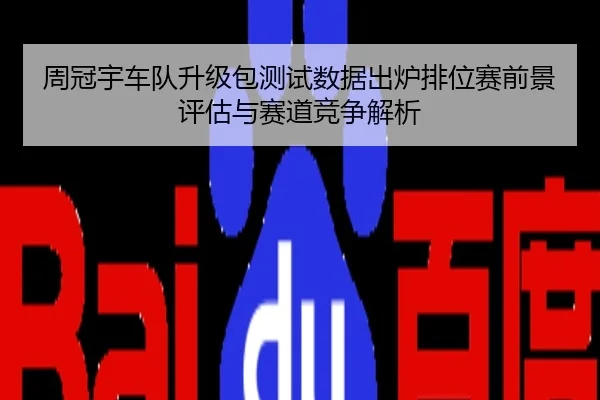 周冠宇车队升级包测试数据出炉排位赛前景评估与赛道竞争解析